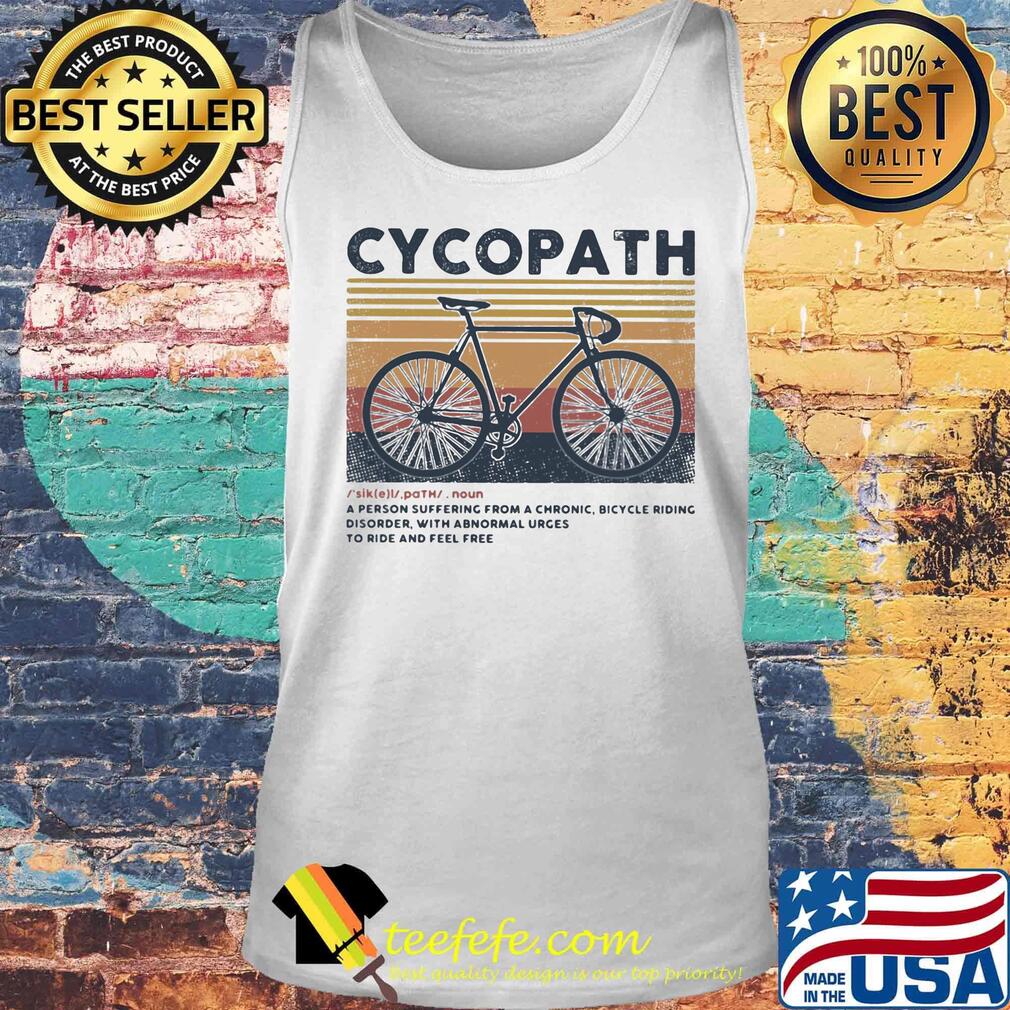 Cycopath noun a person suffering from a chronic bicycle riding disorder with abnormal urges to ride and feel free vintage retro s Tank top Cycopath noun a person suffering from a chronic bicycle riding disorder with abnormal urges to ride and feel free vintage retro s Tank top