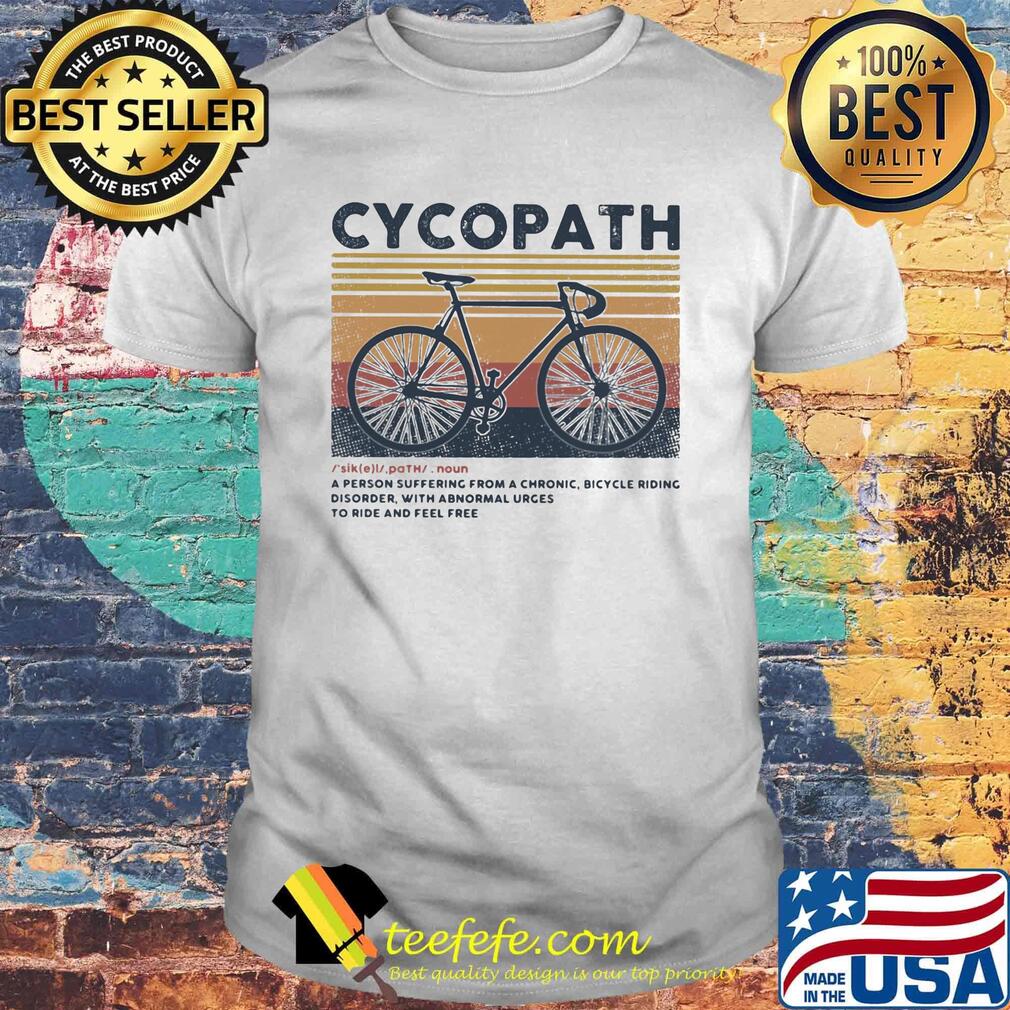 Cycopath noun a person suffering from a chronic bicycle riding disorder with abnormal urges to ride and feel free vintage retro shirt Cycopath noun a person suffering from a chronic bicycle riding disorder with abnormal urges to ride and feel free vintage retro shirt