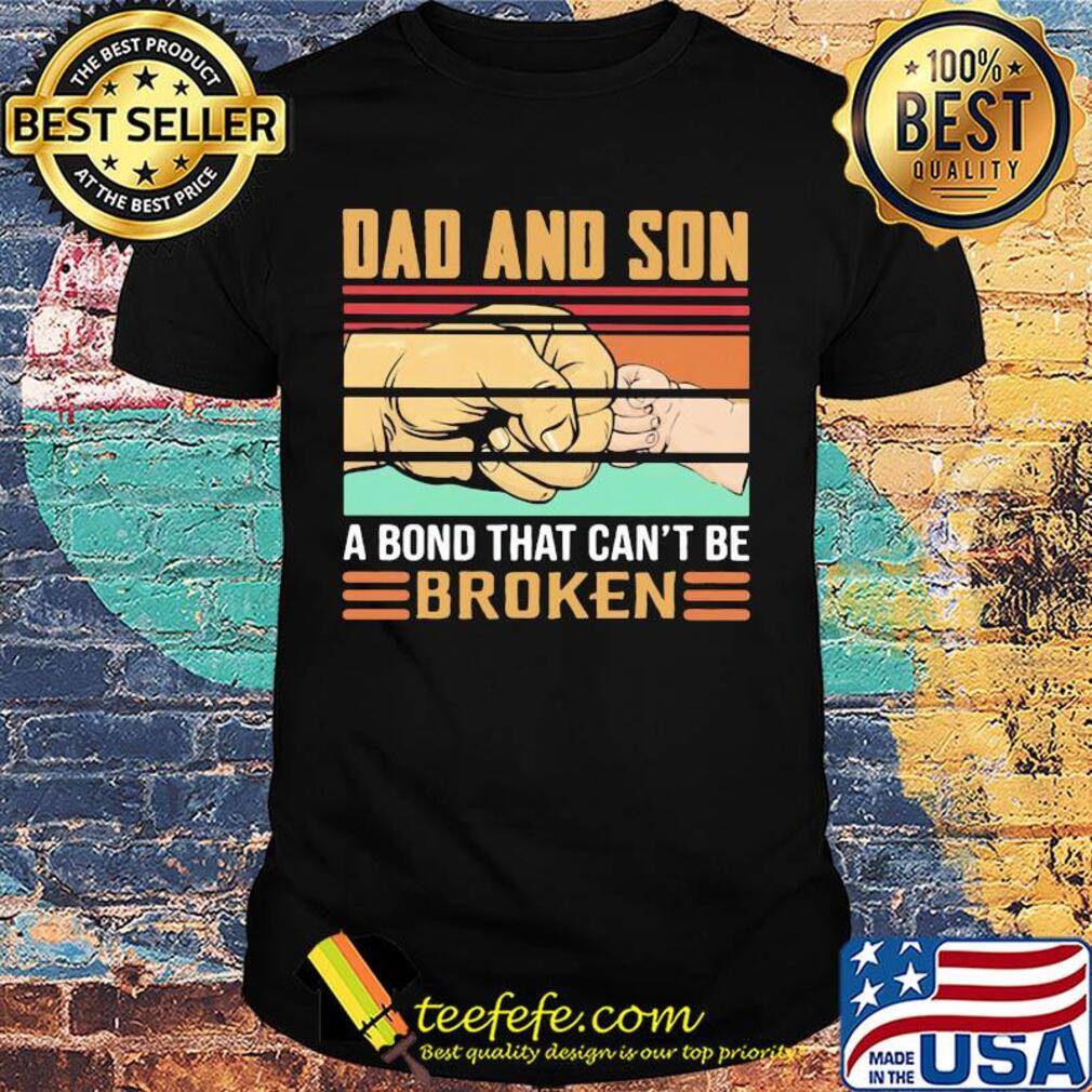 Dad and son a bond that can't be broken happy father's day vintage retro shirt Dad and son a bond that can't be broken happy father's day vintage retro shirt