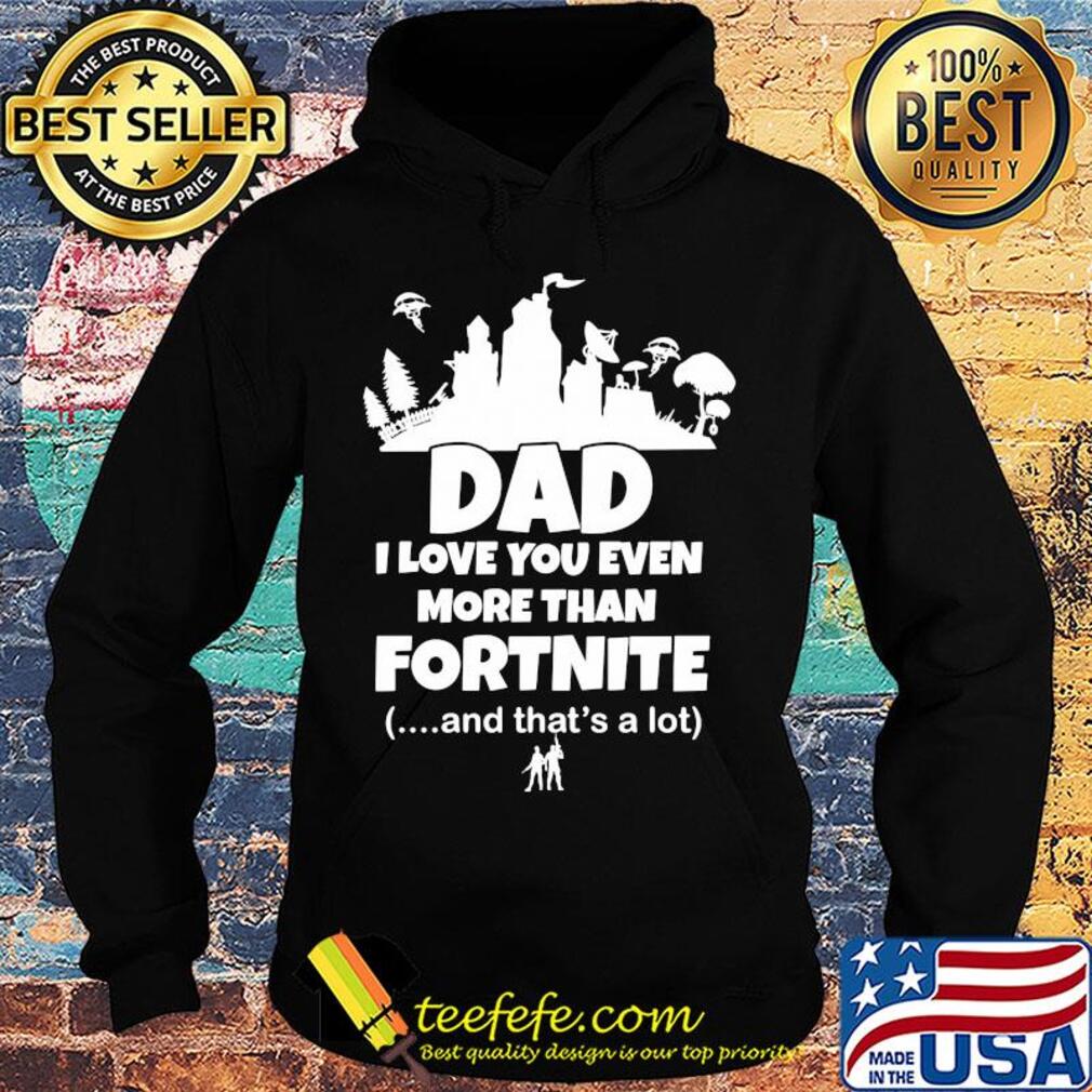 Dad I love you even more than fortnite and that's a lot s Hoodie Dad I love you even more than fortnite and that's a lot s Hoodie