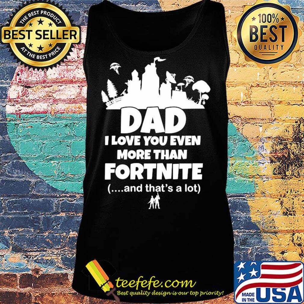 Dad I love you even more than fortnite and that's a lot s Tank top Dad I love you even more than fortnite and that's a lot s Tank top