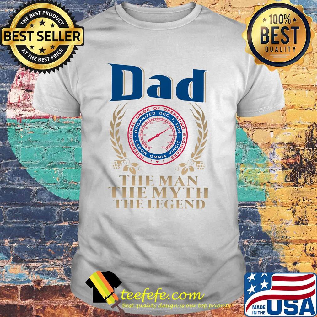 Dad International Union Of Operating Engineers the man the myth the legend shirt