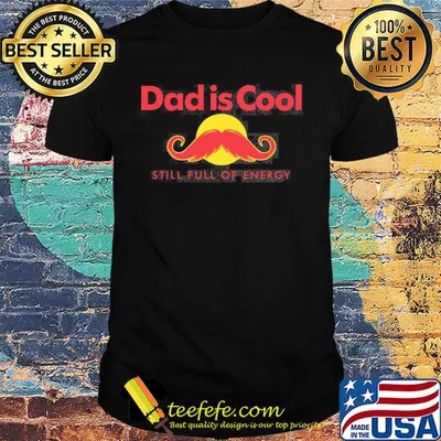 Dad is cool still full of energy beard happy father's day shirt