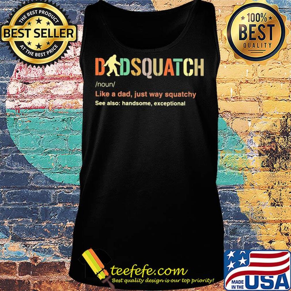 Dad squatch like a dad just way squatchy see also handsome exceptional s Tank top Dad squatch like a dad just way squatchy see also handsome exceptional s Tank top