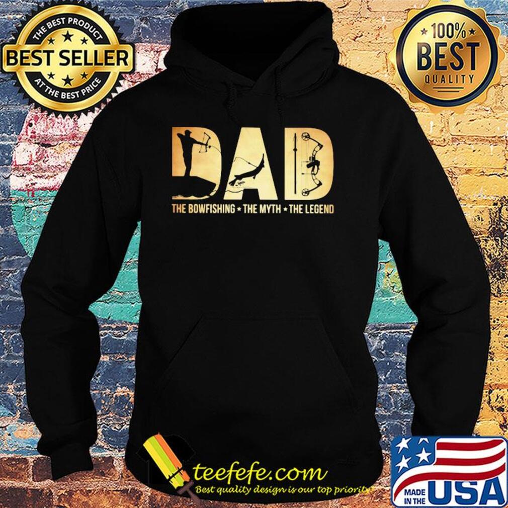 Dad the bowfishing the myth the legend s Hoodie Dad the bowfishing the myth the legend s Hoodie