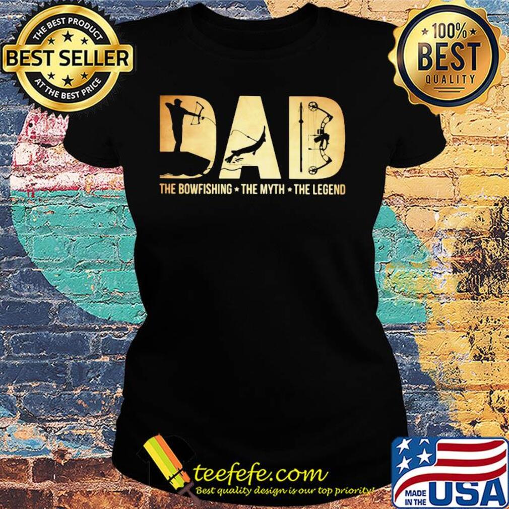 Dad the bowfishing the myth the legend s Ladies tee Dad the bowfishing the myth the legend s Ladies tee