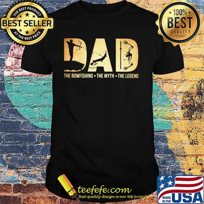 Dad the bowfishing the myth the legend shirt