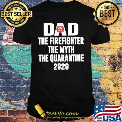 Dad the firefighter the myth the quarantime 2020 shirt