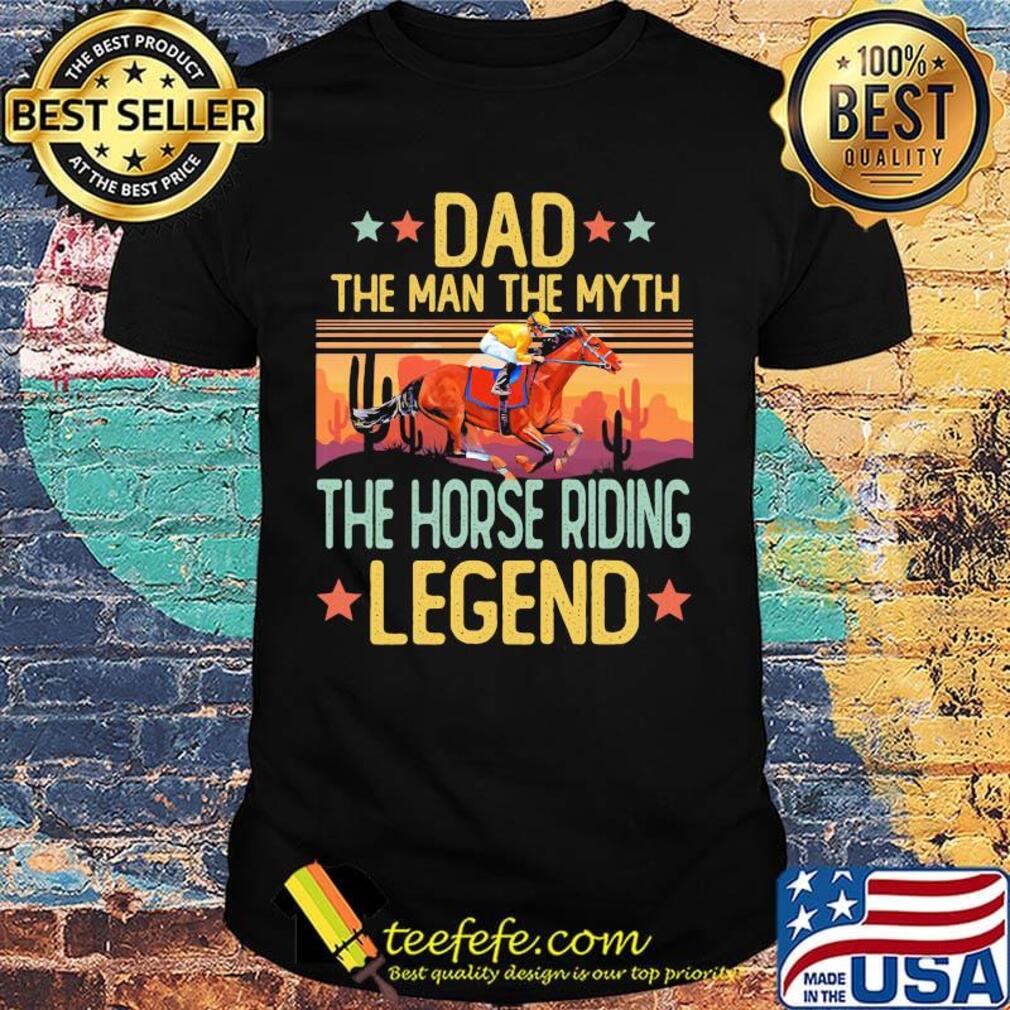 Dad the man the myth the horse riding legend happy father's day stars vintage retro shirt Dad the man the myth the horse riding legend happy father's day stars vintage retro shirt