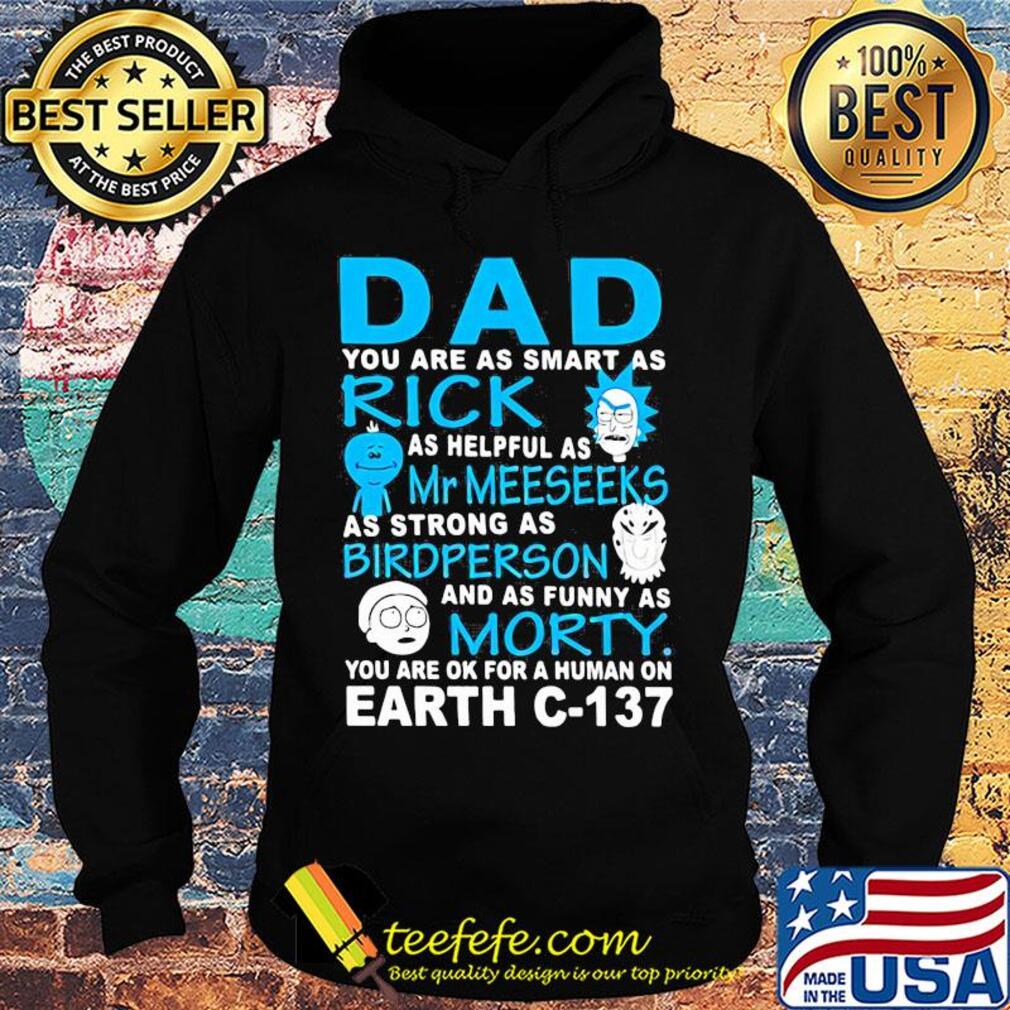 Dad you are as smart as rick as helpful as mr meeseeks as strong as bird person and as funny as morty you are ok for a human on earth c 137 s Hoodie Dad you are as smart as rick as helpful as mr meeseeks as strong as bird person and as funny as morty you are ok for a human on earth c 137 s Hoodie
