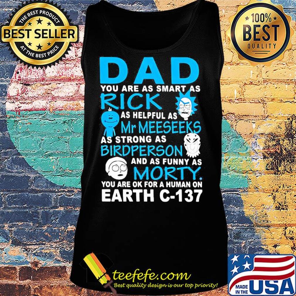 Dad you are as smart as rick as helpful as mr meeseeks as strong as bird person and as funny as morty you are ok for a human on earth c 137 s Tank top Dad you are as smart as rick as helpful as mr meeseeks as strong as bird person and as funny as morty you are ok for a human on earth c 137 s Tank top