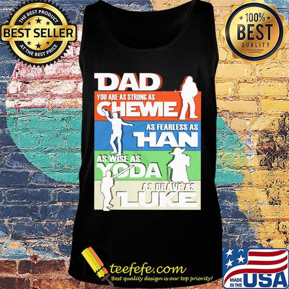 Dad you are as strong as chewie as fearless as han as wise as yoda as brave as luke father's day s Tank top Dad you are as strong as chewie as fearless as han as wise as yoda as brave as luke father's day s Tank top