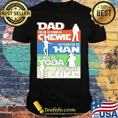Dad you are as strong as chewie as fearless as han as wise as yoda as brave as luke father's day shirt