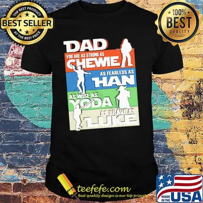 Dad you are as strong as chewie as fearless as han as wise as yoda as brave as luke happy father's day shirt