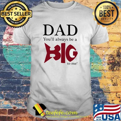 Dad you'll always be a big fish to me shirt