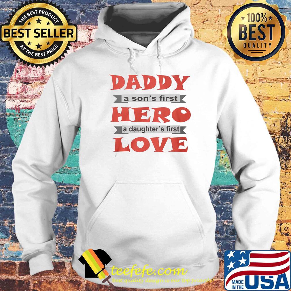 Daddy a son's first hero a daughter's first love s Hoodie Daddy a son's first hero a daughter's first love s Hoodie