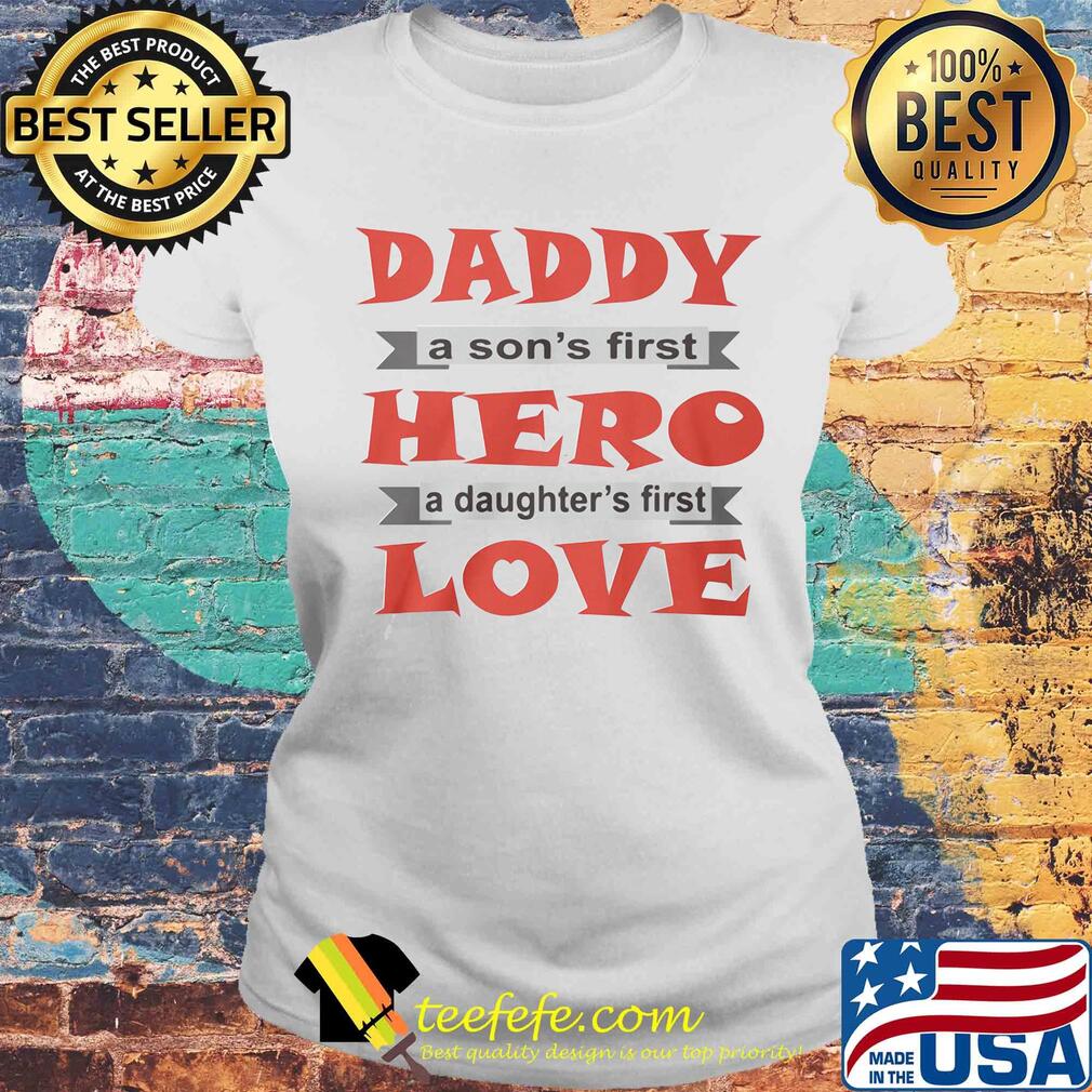 Daddy a son's first hero a daughter's first love s Laides tee Daddy a son's first hero a daughter's first love s Laides tee