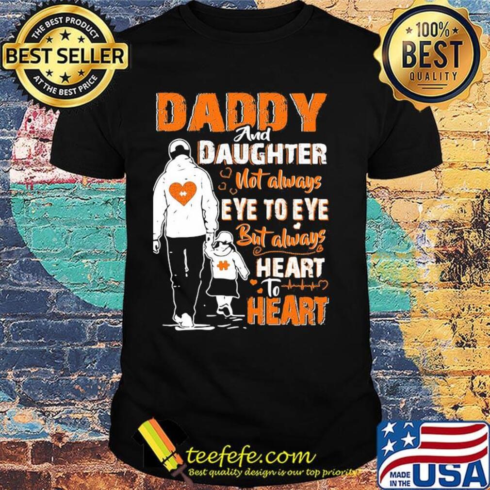 Daddy and daughter not always eye to eye but always heart to heart shirt