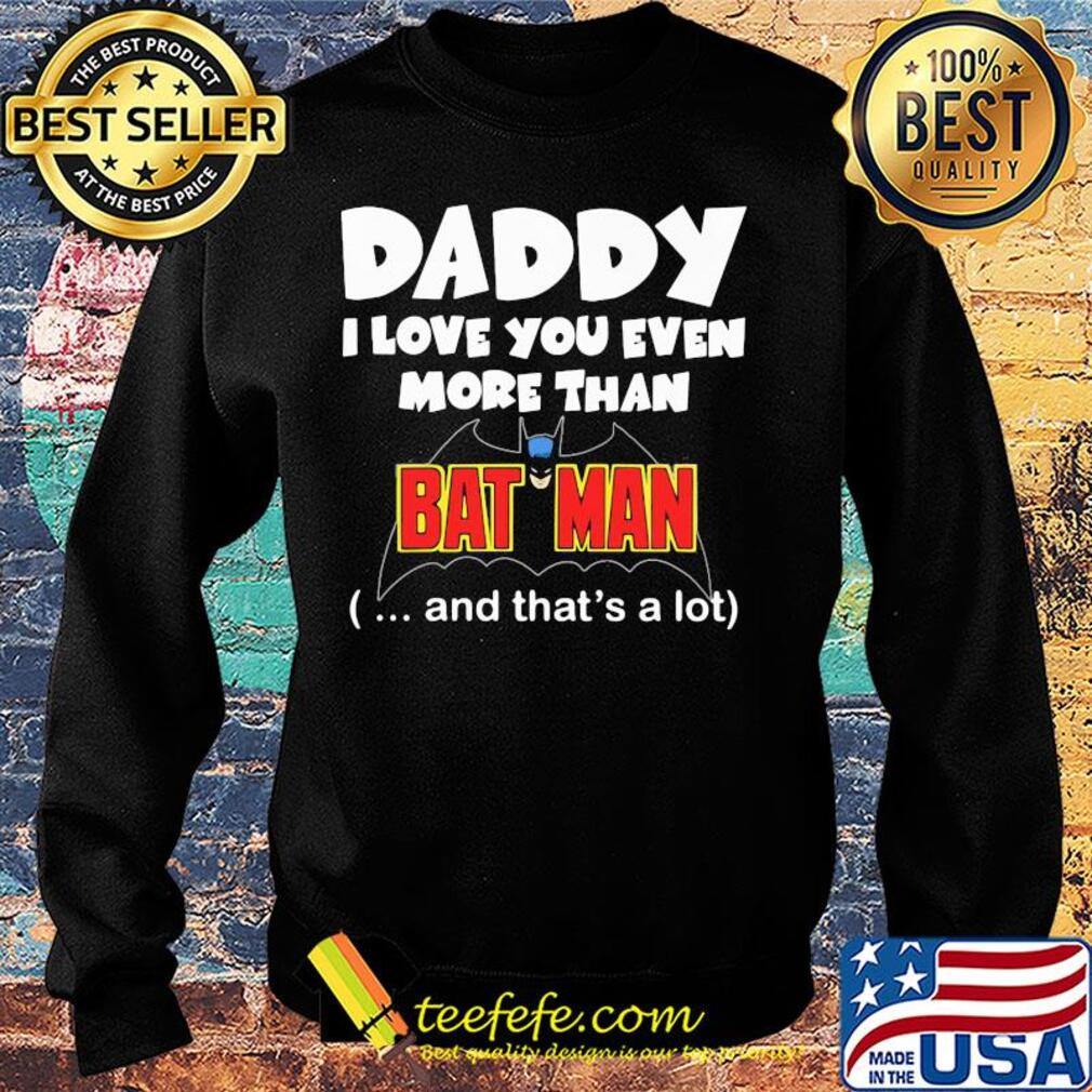 Daddy I love you even more than bat man and that's a lot happy father's day s Sweater Daddy I love you even more than bat man and that's a lot happy father's day s Sweater