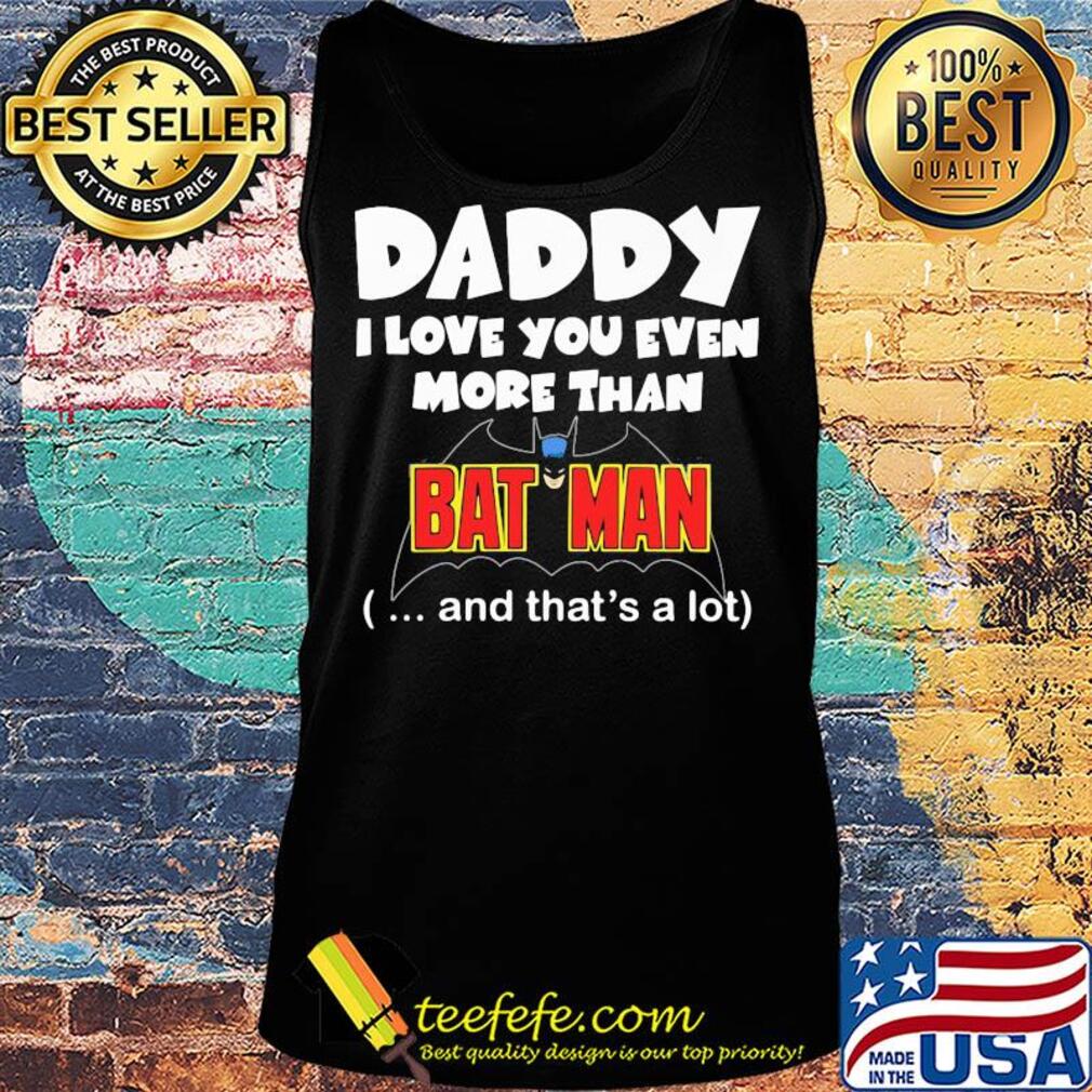 Daddy I love you even more than bat man and that's a lot happy father's day s Tank top Daddy I love you even more than bat man and that's a lot happy father's day s Tank top
