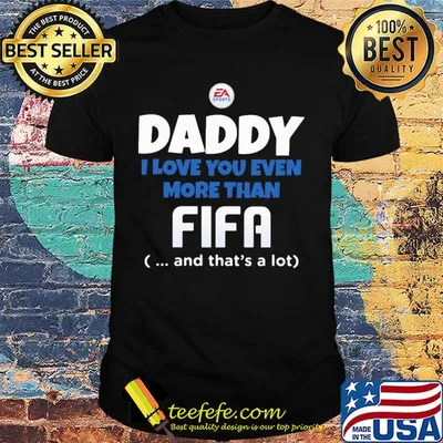Daddy I love you even more than Fifa and that's a lot happy father's day shirt