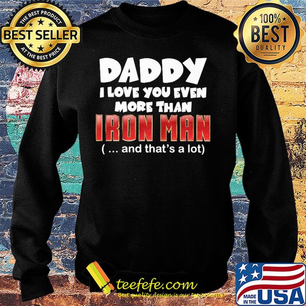 Daddy I love you even more than Iron man and that's a lot happy father's day s Sweater Daddy I love you even more than Iron man and that's a lot happy father's day s Sweater