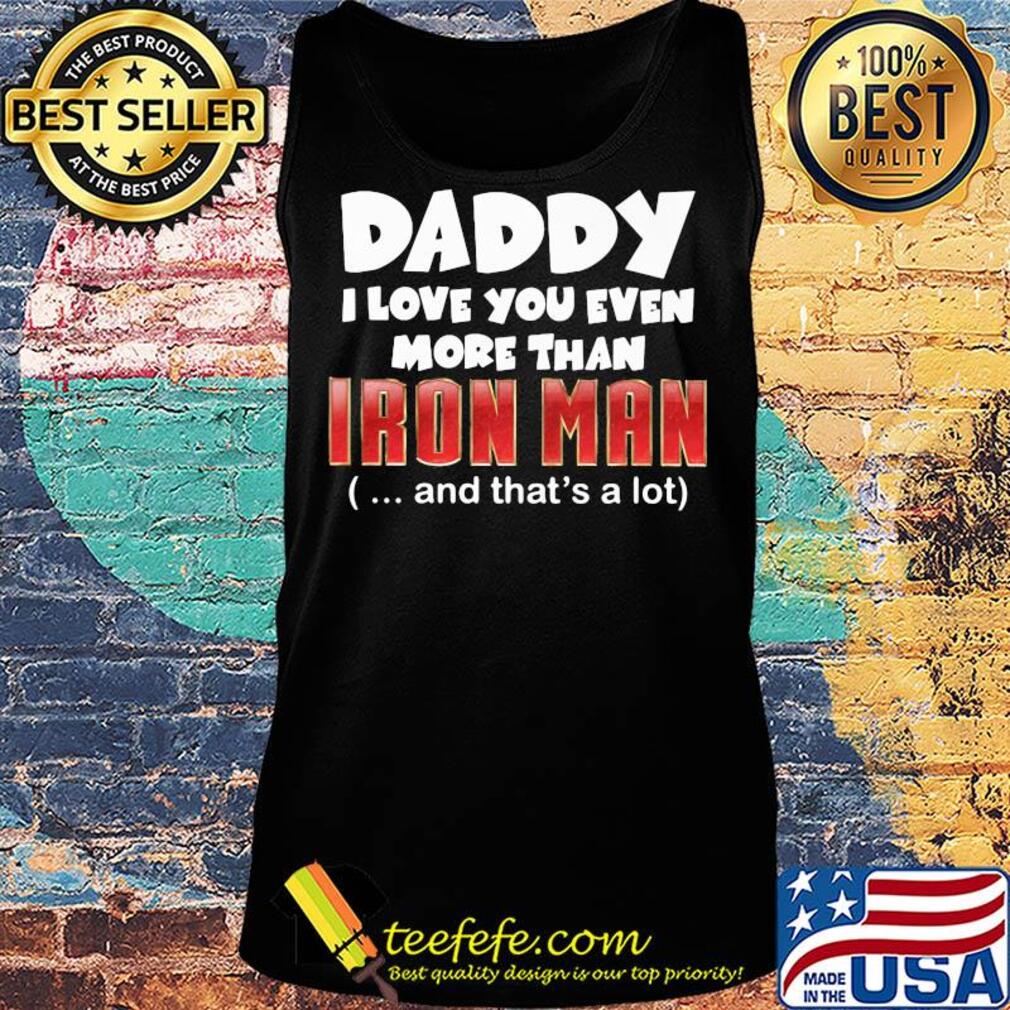 Daddy I love you even more than Iron man and that's a lot happy father's day s Tank top Daddy I love you even more than Iron man and that's a lot happy father's day s Tank top