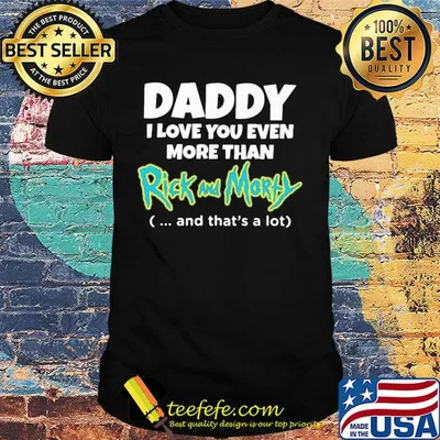 Daddy I love you even more than rick and morty and that's a lot happy father's day shirt