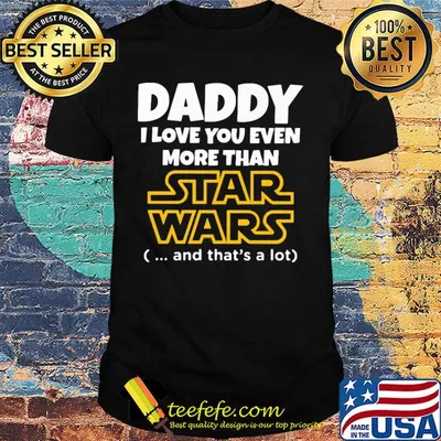 Daddy I love you even more than star wars and that's a lot happy father's day shirt