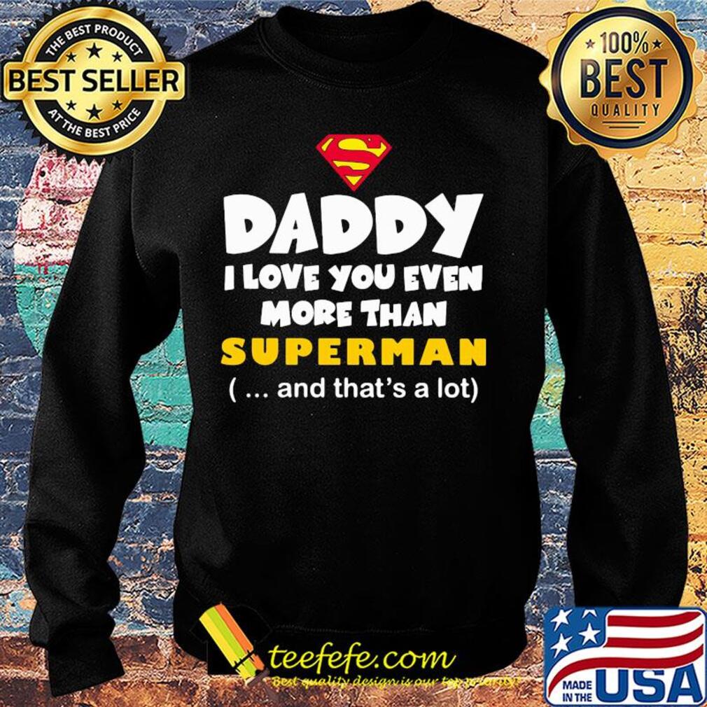 Daddy I love you even more than Superman and that's a lot happy father's day s Sweater Daddy I love you even more than Superman and that's a lot happy father's day s Sweater