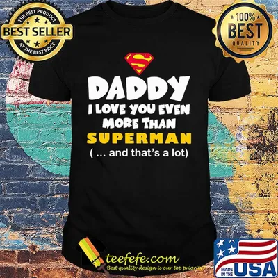 Daddy I love you even more than Superman and that's a lot happy father's day shirt