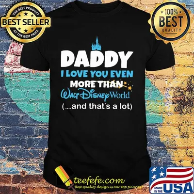 Daddy I love you even more than walt disney world and that's a lot happy father's day shirt