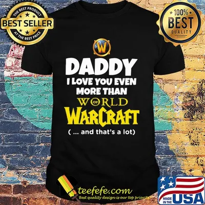 Daddy I love you even more than world of Warcraft and that's a lot happy father's day shirt