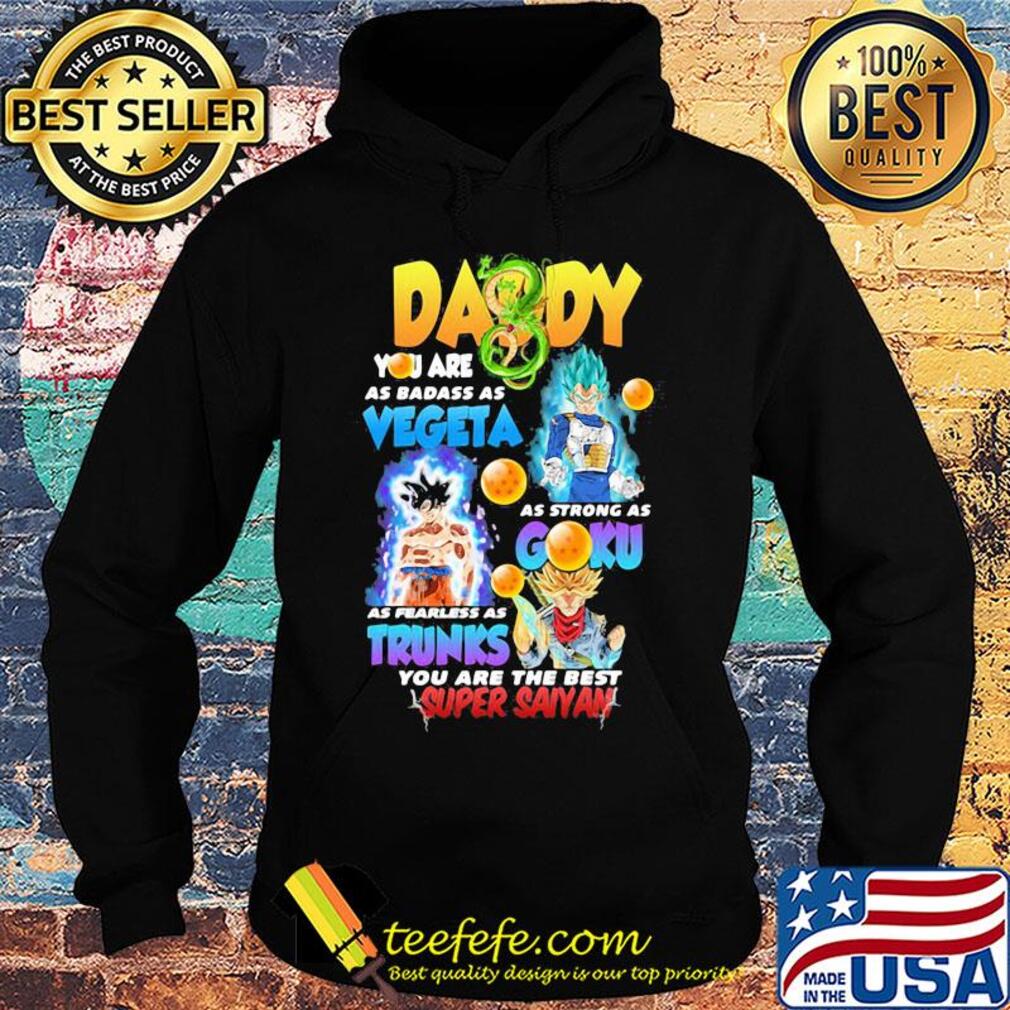 Daddy you are as badass as vegeta as strong as gohan as fast as goku as brave as trunks you are the best super saiyan s Hoodie Daddy you are as badass as vegeta as strong as gohan as fast as goku as brave as trunks you are the best super saiyan s Hoodie