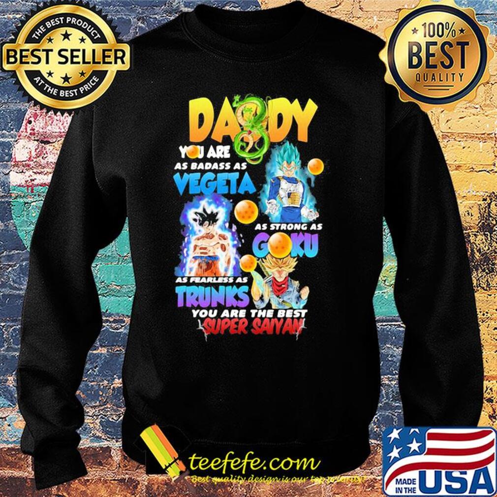 Daddy you are as badass as vegeta as strong as gohan as fast as goku as brave as trunks you are the best super saiyan s Sweater Daddy you are as badass as vegeta as strong as gohan as fast as goku as brave as trunks you are the best super saiyan s Sweater