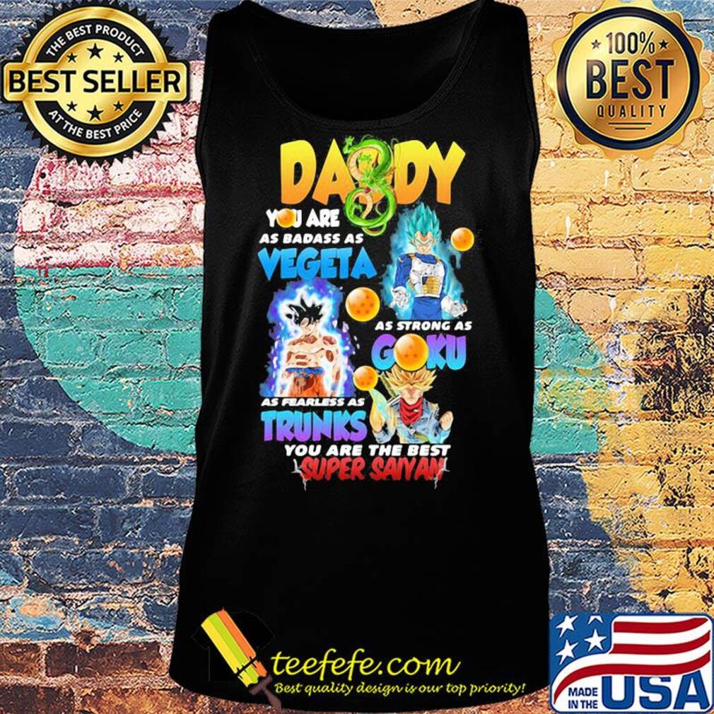 Daddy you are as badass as vegeta as strong as gohan as fast as goku as brave as trunks you are the best super saiyan s Tank top Daddy you are as badass as vegeta as strong as gohan as fast as goku as brave as trunks you are the best super saiyan s Tank top