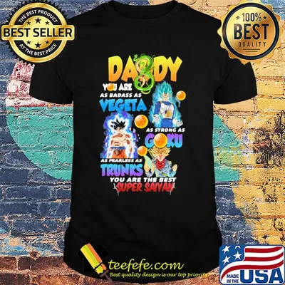 Daddy you are as badass as vegeta as strong as gohan as fast as goku as brave as trunks you are the best super saiyan shirt