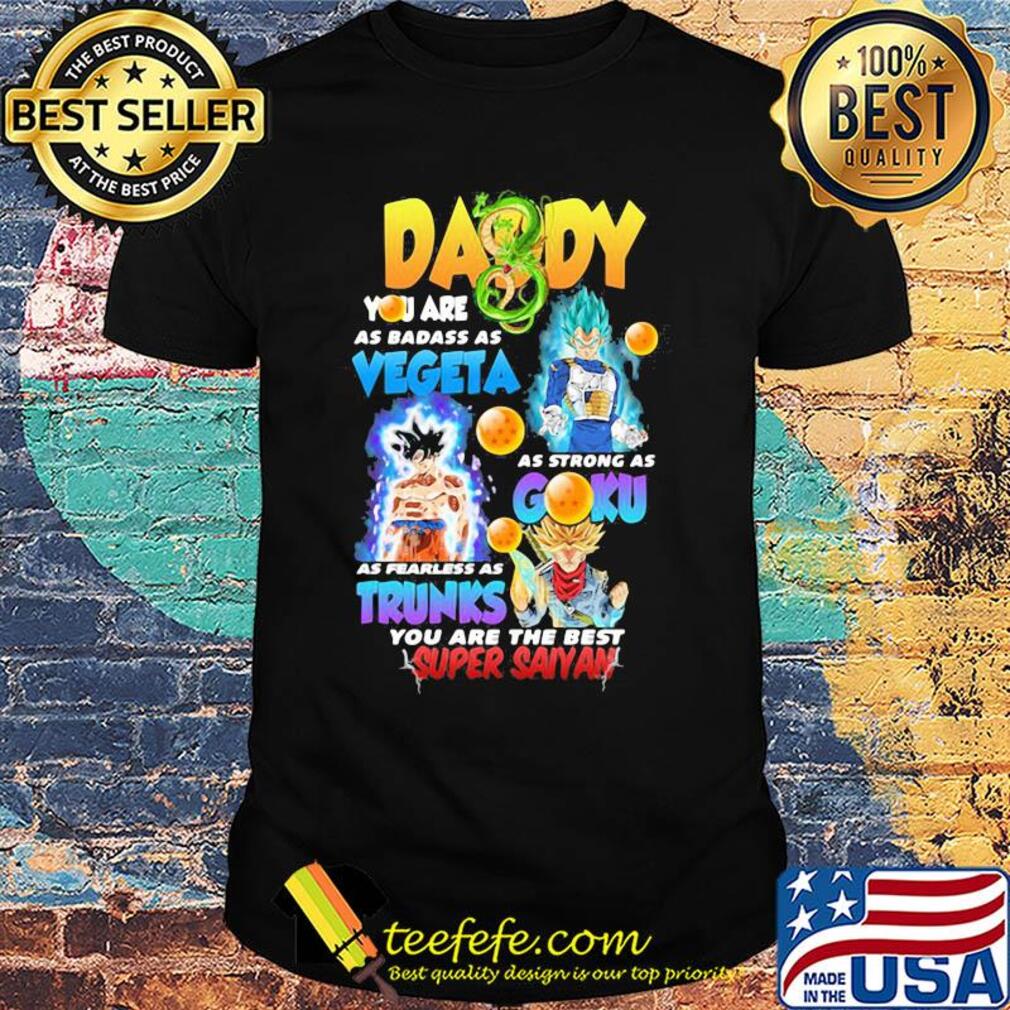 Daddy you are as badass as vegeta as strong as gohan as fast as goku as brave as trunks you are the best super saiyan shirt Daddy you are as badass as vegeta as strong as gohan as fast as goku as brave as trunks you are the best super saiyan shirt