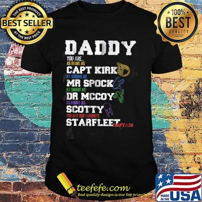Daddy you are as brave as capt kirk as strong as mr spock as smart as dr mccoy as funny as scotty you are our favorite starfleet captain shirt