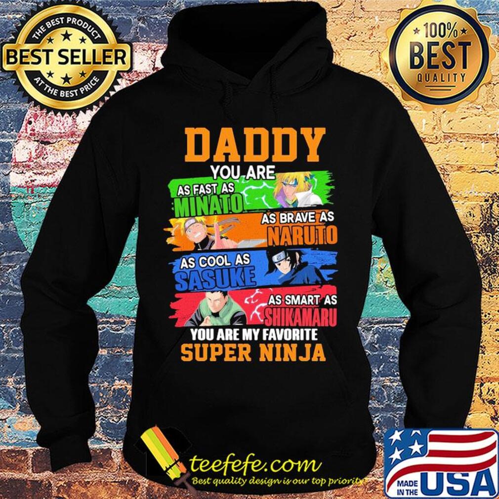 Daddy you are as fast as minato as brave as naruto cool as sasuke as smart as shikamaru you are my favorite super ninja s Hoodie Daddy you are as fast as minato as brave as naruto cool as sasuke as smart as shikamaru you are my favorite super ninja s Hoodie