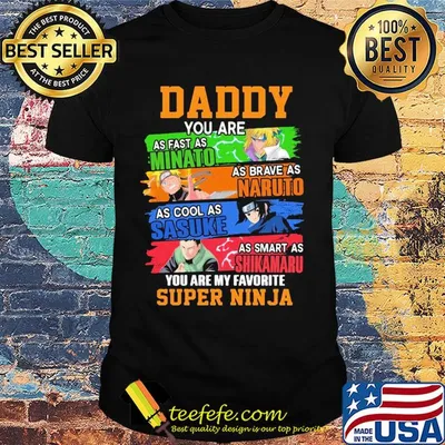 Daddy you are as fast as minato as brave as naruto cool as sasuke as smart as shikamaru you are my favorite super ninja shirt