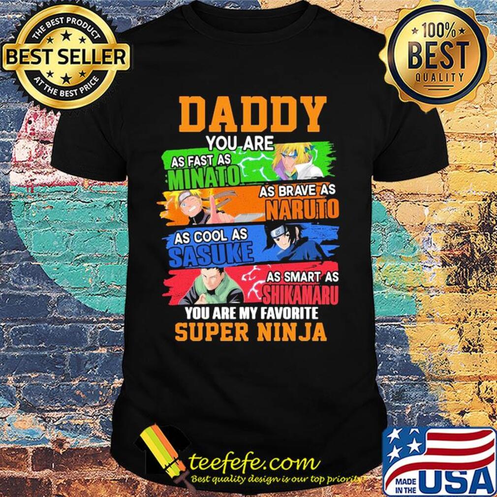 Daddy you are as fast as minato as brave as naruto cool as sasuke as smart as shikamaru you are my favorite super ninja shirt Daddy you are as fast as minato as brave as naruto cool as sasuke as smart as shikamaru you are my favorite super ninja shirt
