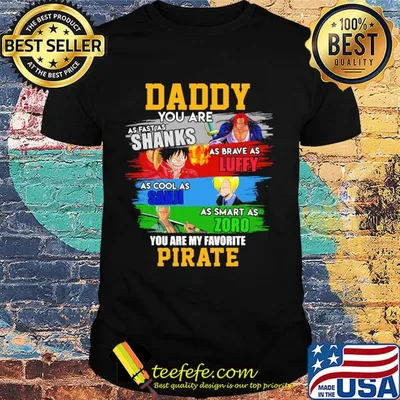 Daddy you are as fast as shanks as brave as luffy as cool as sanji as smart as zoro you are my favorite pirate shirt