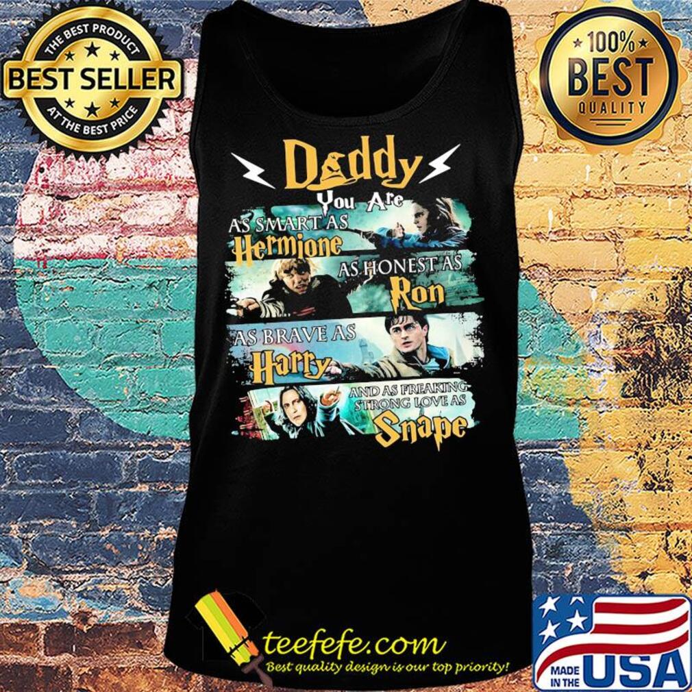 Daddy you are as smart as hermione as honest as ron as brace as harry and sas freaking strong love as snape s Tank top Daddy you are as smart as hermione as honest as ron as brace as harry and sas freaking strong love as snape s Tank top
