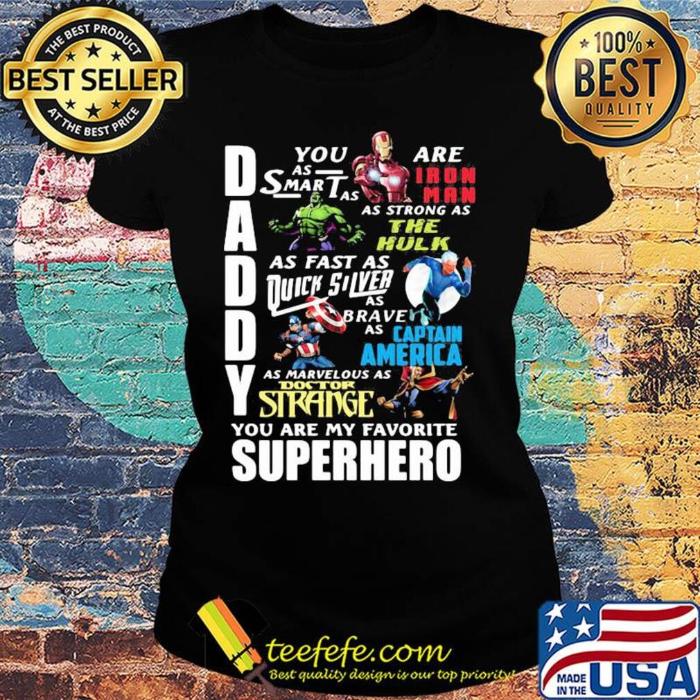 Daddy you are as smart as iron man as strong as hulk as fast as thor as brave as captain america as marvelous as doctor strange you are my favorite superhero s Ladies tee Daddy you are as smart as iron man as strong as hulk as fast as thor as brave as captain america as marvelous as doctor strange you are my favorite superhero s Ladies tee