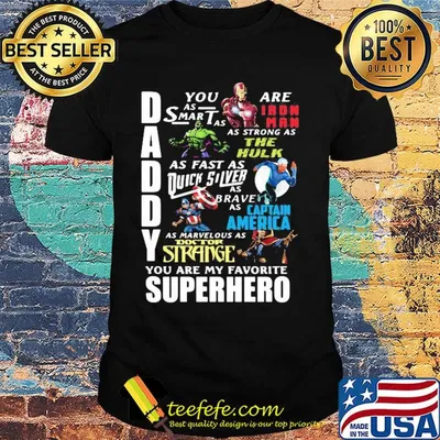 Daddy you are as smart as iron man as strong as hulk as fast as thor as brave as captain america as marvelous as doctor strange you are my favorite superhero shirt