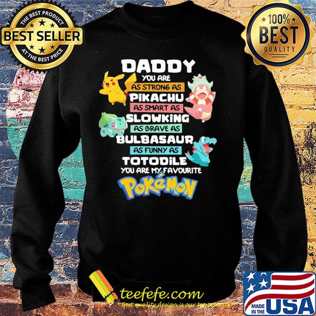Daddy you are as strong as pikachu as smart as slowing as brave as bulbasaur as funny as totodile you are my favorite pokemon s Sweater Daddy you are as strong as pikachu as smart as slowing as brave as bulbasaur as funny as totodile you are my favorite pokemon s Sweater
