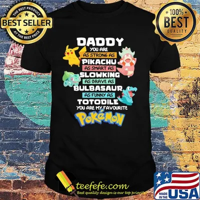 Daddy you are as strong as pikachu as smart as slowing as brave as bulbasaur as funny as totodile you are my favorite pokemon shirt