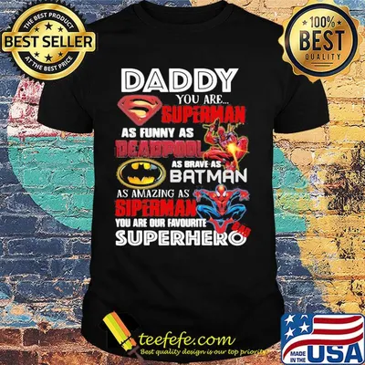 Daddy you are superman as funny as deadpool as brave as batman as amazing as spiderman you are our favorite superhero shirt