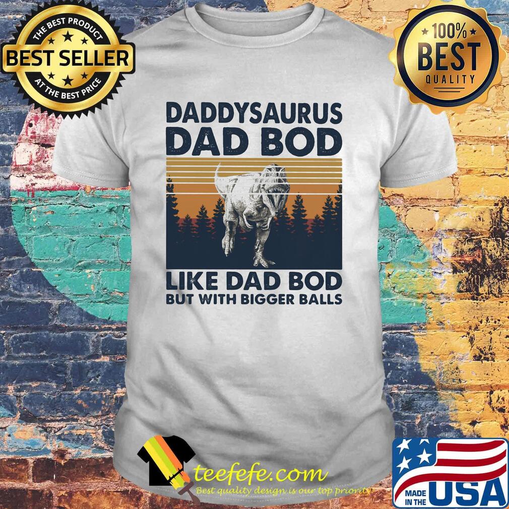 Daddysaurus dad bod like dad bod but with bigger balls vintage retro shirt Daddysaurus dad bod like dad bod but with bigger balls vintage retro shirt